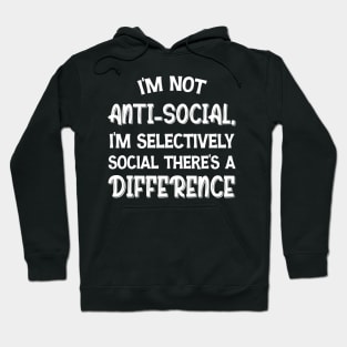 I'm Not Anti-social I'm Selectively Social There's A Difference Hoodie